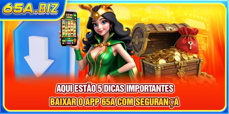 Aqui estão 5 dicas importantes Baixar O App 65A com segurança