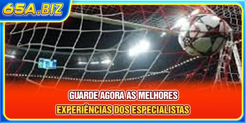 Guarde agora as melhores experiências dos especialistas