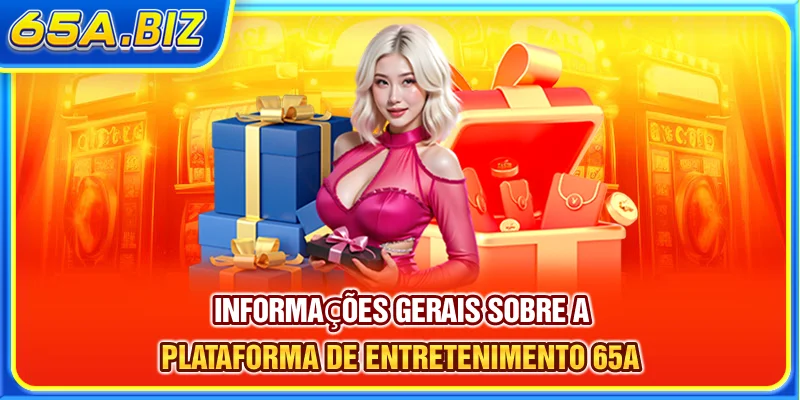 Informações gerais sobre a plataforma de entretenimento 65A