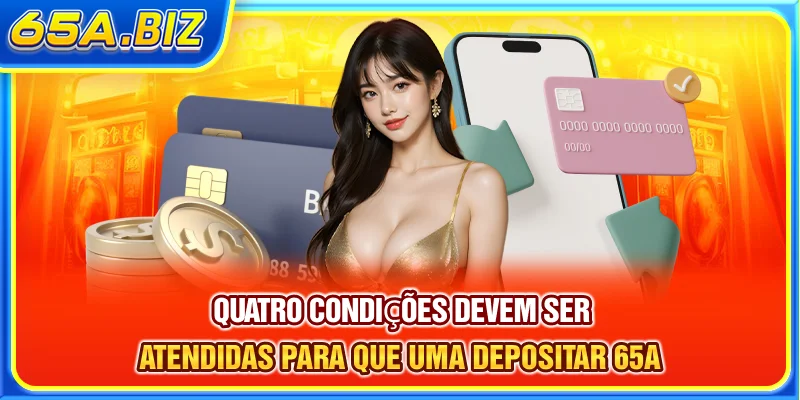 Quatro condições devem ser atendidas para que uma Depositar 65A