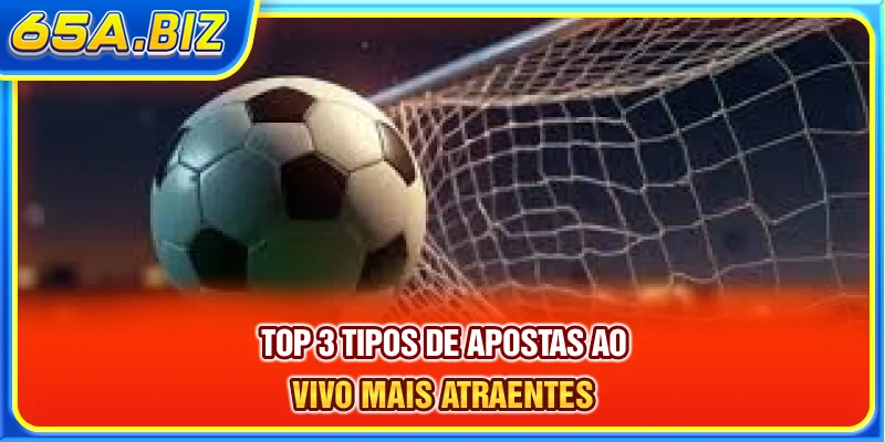 Top 3 tipos de aposta ao vivo mais atraentes at 65A